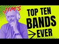 Top Ten Bands Of All Time, According to Jim