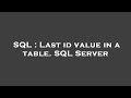 SQL : Last id value in a table. SQL Server