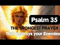 WHY  PSALMS 35 IS  THE STRONGEST PRAYER AGAINST YOUR ENEMIES/  A PRAYER FOR DELIVERANCE FROM ENEMIES