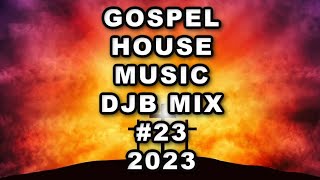 GOSPEL HOUSE MUSIC MIX DJB #23  2023
