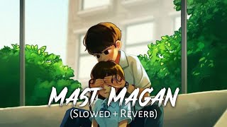 Mast Magan [Slowed+Reverb] - Arijit singh | Text Audio | Rockyeditz_