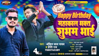 🎂 #Happy_birthday महाकाल भक्त शुभम भाई #singer_Ankit_Lal_Yadav #birthday_song