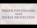 Prayer For Healing and Divine Protection