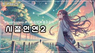 [B-Pop연속듣기(25)] 시절인연2 연속듣기