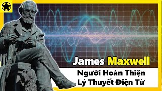 James Maxwell - Người Hoàn Thiện Lý Thuyết Điện Từ