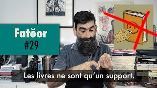 Fatĕor #29 : Les livres ne sont qu'un support...