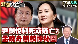 尹錫悅判死或逃亡？孟晚舟麒麟神秘圖【金臨天下X新聞大白話】20241207 (字幕版)