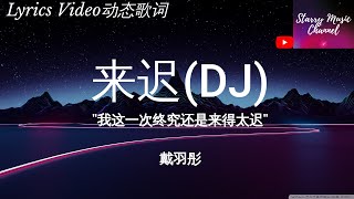 戴羽彤 - 来迟 (DJ名龙版) ◣我這一次終究還是來得太遲，錯過了你此後所有的故事◥【动态歌词Lyrics Video】