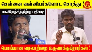 சென்னை வன்னியர்களோட சொத்து ! பொய்யான வரலாற்றை உருவாக்குகிறார்கள் ! பா.இரஞ்சித்திற்கு பதிலடி