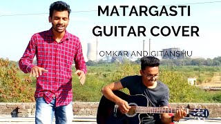 Matargasti | Tamasha | Mohit Chouhan | Guitar Cover | ft. Omkar and Gitanshu