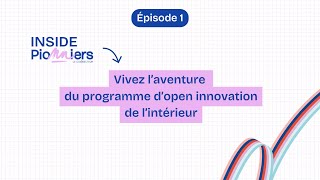 INSIDE PIONNIERS EP.1 : Vivez le programme d'open innovation de l'intérieur