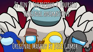 It Ain't Suspicious 2 Yourself ORIGINAL ANIMATIONS (original mashup by Jose Gamer)
