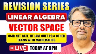 Linear Algebra - Vector Space for CSIR NET, IIT JAM, GATE \u0026 CUET PG | Revision Series By GP Sir