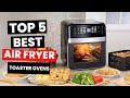 Top 5: Best Air Fryer Toaster Ovens (2024)