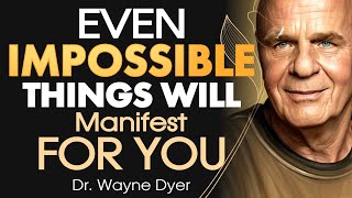 Dr. Wayne Dyer - Even Impossible things Will Manifest for You!