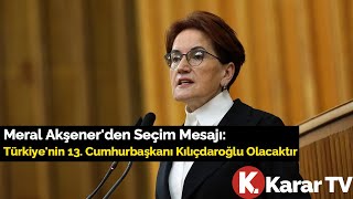 Meral Akşener'den Seçim Mesajı: Türkiye'nin 13. Cumhurbaşkanı Kılıçdaroğlu Olacaktır