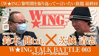 【最終回】茨城清志❌鈴木健（元・週刊プロレス）の言いたい放題‼️《Ｗ★ＩＮＧ》黎明期を振り返って