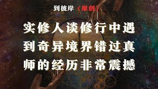 实修人谈修行中遇到的奇异境界错过真师的经历！（非常震撼）