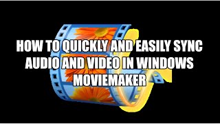 THE QUICKEST AND EASIEST WAY TO SYNC AUDIO AND VIDEO IN WINDOWS MOVIEMAKER