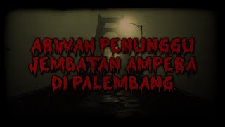 Arwah Penunggu Jembatan Ampera di Palembang