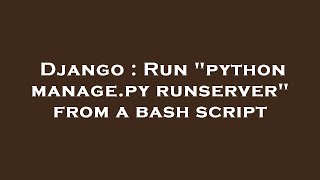 Django : Run "python manage.py runserver" from a bash script