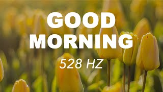 GOOD MORNING Music at 528 Hz, Boost Positive Energy, Peaceful Morning Meditation Music For Waking Up