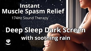 Instant Muscle Spasm Relief | Deep Sleep with 174Hz \u0026 Rain Sounds | Dark Screen