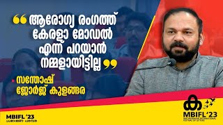 'ആരോഗ്യ രംഗത്ത് കേരളാ മോഡല്‍ എന്ന് പറയാന്‍ നമ്മളായിട്ടില്ല'  | Santhosh George Kulangara |MBIFL'23