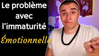 Le Problème avec l'IMMATURITÉ ÉMOTIONNELLE