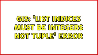 GIS: 'List indices must be integers not tuple' Error