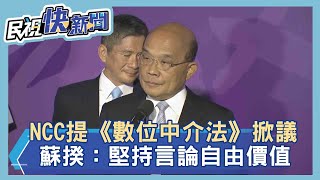 快新聞／NCC提數位中介法掀議　蘇貞昌：言論自由是我們堅持的價值－民視新聞