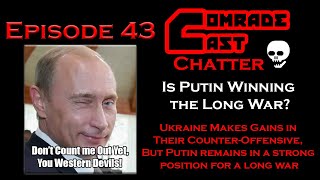 Is Putin Winning the Long War? | Comrade Cast Ep. 43