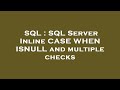 SQL : SQL Server Inline CASE WHEN ISNULL and multiple checks