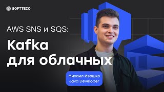 AWS SNS \u0026 SQS: Kafka для облачных  | SoftTeco Meetup