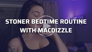 Stoner Bedtime Routine with MacDizzle