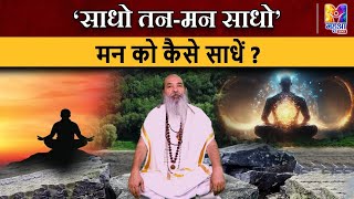 साधो तन-मन साधो: मन को कैसे साधें ? | PARVACHAN