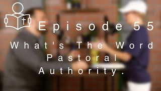 55 | Pastoral Authority - Shepherds of the Flock | What's The Word?