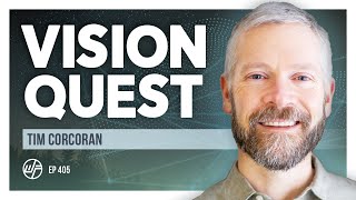 Tim Corcoran | Vision Quest: Ecology of Life, Purpose Mountain \u0026 Spiritual Courage