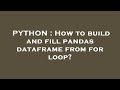 PYTHON : How to build and fill pandas dataframe from for loop?