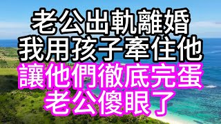 老公出軌離婚，我用孩子牽住他，讓他們徹底完蛋，老公傻眼了#深夜讀書#中老年幸福人生#美麗人生#幸福生活#幸福人生#中老年生活#為人處世#生活經驗#情感故事