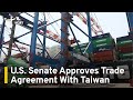 U.S. Senate Approves Trade Agreement With Taiwan | TaiwanPlus News