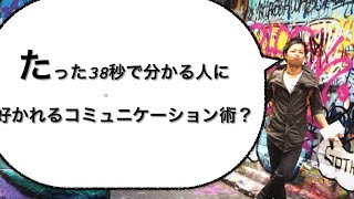 たった38秒で分かる人に好かれるコミュニケーションの極意とは？人脈作りのポイント