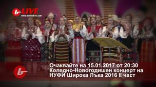 Очаквайте на 15.01.2017 от 20:30 Коледно-Новогодишен концерт на НУФИ Широка Лъка 2016 II част