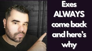 Exes ALWAYS come back and here’s why