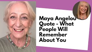 Maya Angelou Quote - What People Will Remember About You