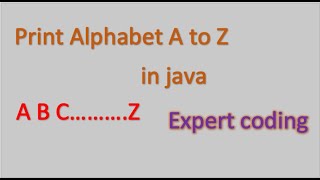 Print A to Z Alphabet in java || expert coding