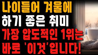 겨울에 ‘이거’ 안하면 손해! 노후에 삶의 질을 두 배 올려주는 취미 활동 1위는 ‘이것’입니다! | 행복한 노후 | 노년의 지혜 | 오디오북