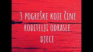 3 pogreške koje čine RODITELJI odrasle djece