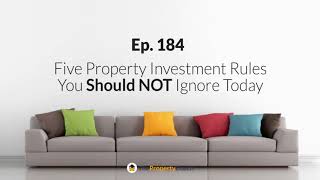 Ep. 184 |  Five Property Investment Rules You Should NOT Ignore Today