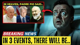 I Died and Padre Pio Revealed 3 Upcoming Events That Will Shock All CHRISTIANS!